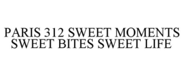 PARIS 312 SWEET MOMENTS SWEET BITES SWEET LIFE trademark