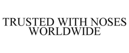 TRUSTED WITH NOSES WORLDWIDE trademark