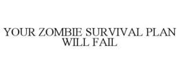 YOUR ZOMBIE SURVIVAL PLAN WILL FAIL trademark