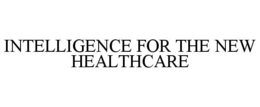 INTELLIGENCE FOR THE NEW HEALTHCARE trademark