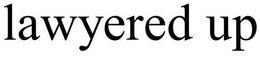 LAWYERED UP trademark