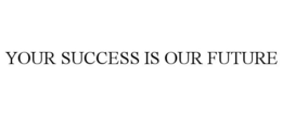 YOUR SUCCESS IS OUR FUTURE trademark