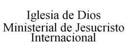 IGLESIA DE DIOS MINISTERIAL DE JESUCRISTO INTERNACIONAL trademark