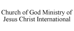 CHURCH OF GOD MINISTRY OF JESUS CHRIST INTERNATIONAL trademark