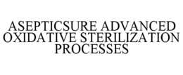 ASEPTICSURE ADVANCED OXIDATIVE STERILIZATION PROCESSES trademark