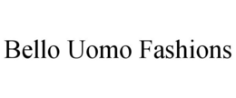 BELLO UOMO FASHIONS trademark