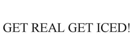 GET REAL GET ICED! trademark