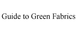 GUIDE TO GREEN FABRICS trademark