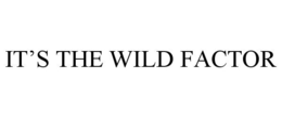 IT'S THE WILD FACTOR trademark