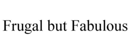 FRUGAL BUT FABULOUS trademark