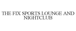 THE FIX SPORTS LOUNGE AND NIGHTCLUB trademark