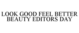LOOK GOOD FEEL BETTER BEAUTY EDITORS DAY trademark