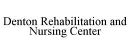 DENTON REHABILITATION AND NURSING CENTER trademark