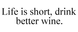 LIFE IS SHORT, DRINK BETTER WINE. trademark
