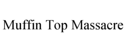 MUFFIN TOP MASSACRE trademark