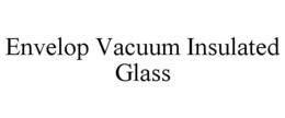 ENVELOP VACUUM INSULATED GLASS trademark