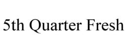 5TH QUARTER FRESH trademark