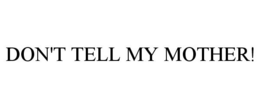 DON'T TELL MY MOTHER! trademark