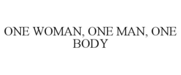 ONE WOMAN, ONE MAN, ONE BODY trademark