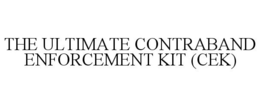 THE ULTIMATE CONTRABAND ENFORCEMENT KIT (CEK) trademark