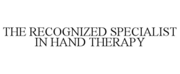 THE RECOGNIZED SPECIALIST IN HAND THERAPY trademark