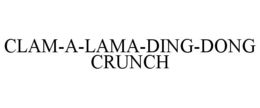 CLAM-A-LAMA-DING-DONG CRUNCH trademark