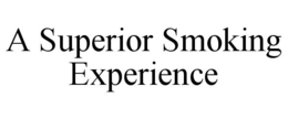 A SUPERIOR SMOKING EXPERIENCE trademark