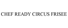 CHEF READY CIRCUS FRISEE trademark