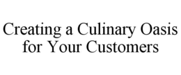 CREATING A CULINARY OASIS FOR YOUR CUSTOMERS trademark