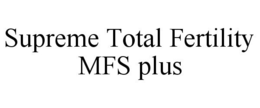 SUPREME TOTAL FERTILITY MFS PLUS trademark