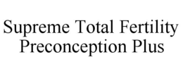 SUPREME TOTAL FERTILITY PRECONCEPTION PLUS trademark
