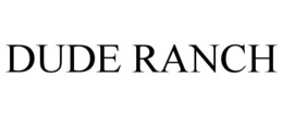 DUDE RANCH trademark