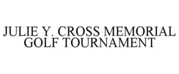 JULIE Y. CROSS MEMORIAL GOLF TOURNAMENT trademark