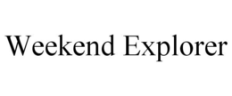 WEEKEND EXPLORER trademark