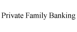 PRIVATE FAMILY BANKING trademark