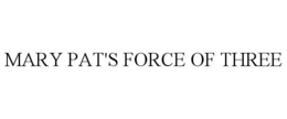 MARY PAT'S FORCE OF THREE trademark