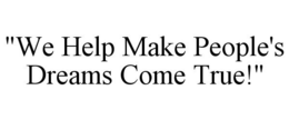 "WE HELP MAKE PEOPLE'S DREAMS COME TRUE!" trademark