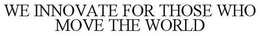 WE INNOVATE FOR THOSE WHO MOVE THE WORLD trademark