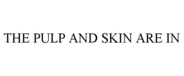 THE PULP AND SKIN ARE IN trademark