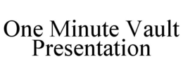 ONE MINUTE VAULT PRESENTATION trademark