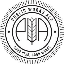PUBLIC WORKS ALE PWA GOOD BEER, GOOD WORKS trademark