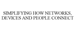 SIMPLIFYING HOW NETWORKS, DEVICES AND PEOPLE CONNECT trademark