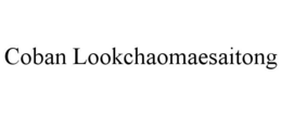 COBAN LOOKCHAOMAESAITONG trademark