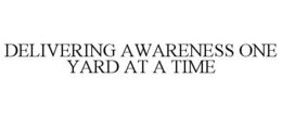 DELIVERING AWARENESS ONE YARD AT A TIME trademark