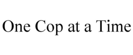 ONE COP AT A TIME trademark