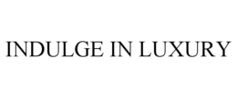INDULGE IN LUXURY trademark