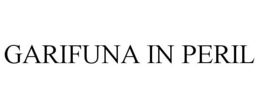 GARIFUNA IN PERIL trademark