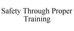 SAFETY THROUGH PROPER TRAINING trademark