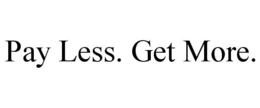 PAY LESS. GET MORE. trademark