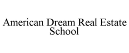 AMERICAN DREAM REAL ESTATE SCHOOL trademark
